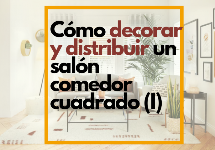 Cómo decorar y distribuir un salón -comedor cuadrado (I)